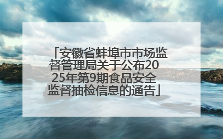安徽省蚌埠市市场监督管理局关于公布2025年第9期食品安全监督抽检信息的通告