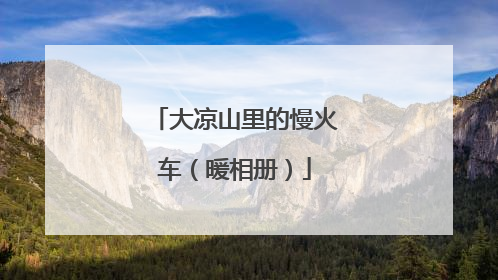 大凉山里的慢火车（暖相册）