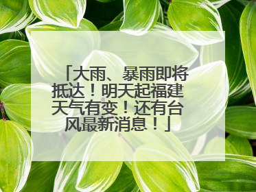 大雨、暴雨即将抵达！明天起福建天气有变！还有台风最新消息！