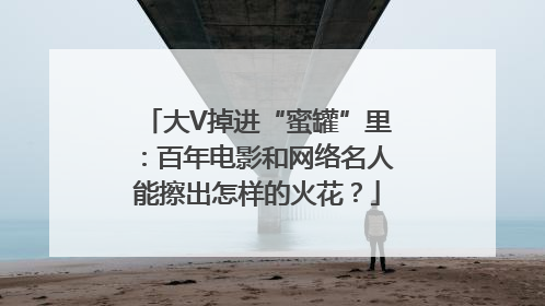 大V掉进“蜜罐”里：百年电影和网络名人能擦出怎样的火花？