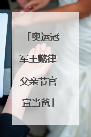 奥运冠军王懿律父亲节官宣当爸