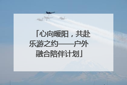 心向暖阳，共赴乐游之约——户外融合陪伴计划