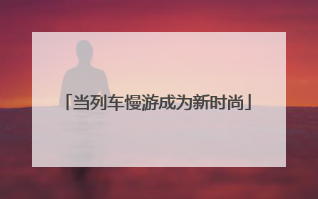 当列车慢游成为新时尚