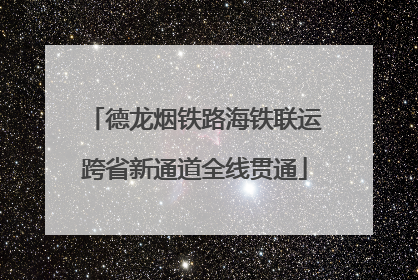 德龙烟铁路海铁联运跨省新通道全线贯通