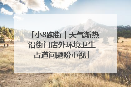 小8跑街｜天气渐热 沿街门店外环境卫生占道问题盼重视