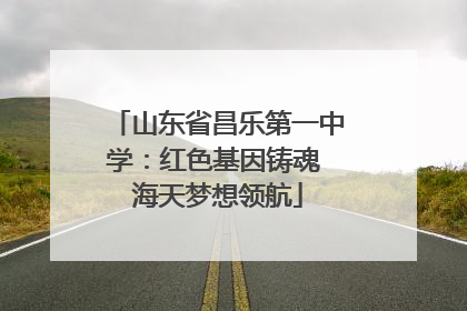 山东省昌乐第一中学：红色基因铸魂 海天梦想领航