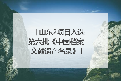 山东2项目入选第六批《中国档案文献遗产名录》