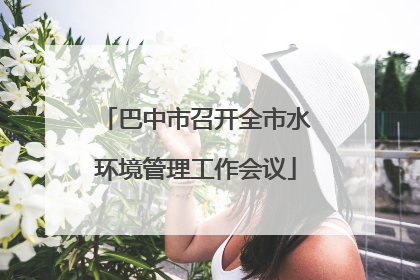 巴中市召开全市水环境管理工作会议