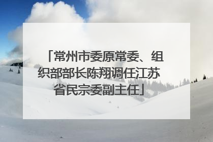 常州市委原常委、组织部部长陈翔调任江苏省民宗委副主任