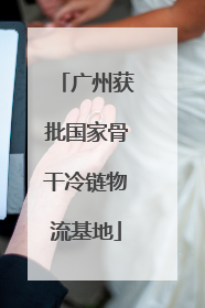 广州获批国家骨干冷链物流基地