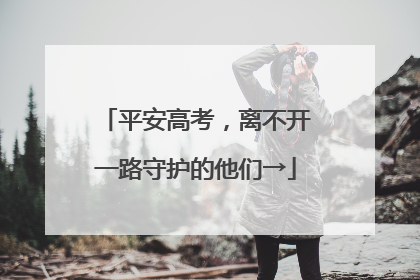 平安高考，离不开一路守护的他们→