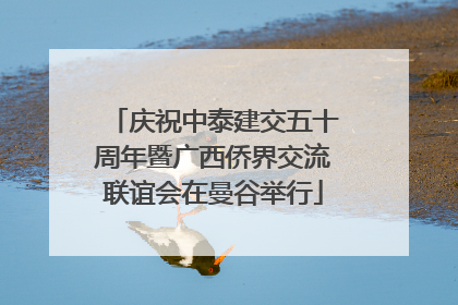 庆祝中泰建交五十周年暨广西侨界交流联谊会在曼谷举行