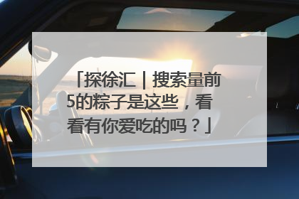探徐汇｜搜索量前5的粽子是这些，看看有你爱吃的吗？