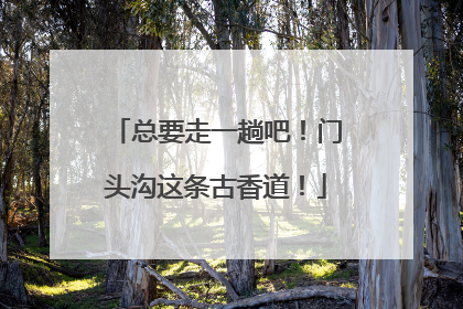 总要走一趟吧！门头沟这条古香道！