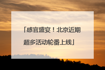 感官盛宴！北京近期超多活动轮番上线