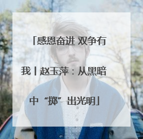 感恩奋进 双争有我丨赵玉萍：从黑暗中“掷”出光明