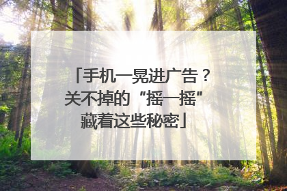 手机一晃进广告？关不掉的“摇一摇”藏着这些秘密