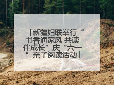 新疆妇联举行“书香润家风 共读伴成长”庆“六一”亲子阅读活动