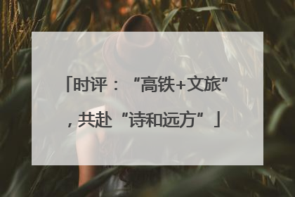 时评：“高铁+文旅”，共赴“诗和远方”
