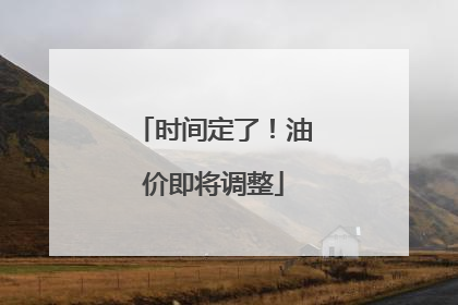 时间定了！油价即将调整