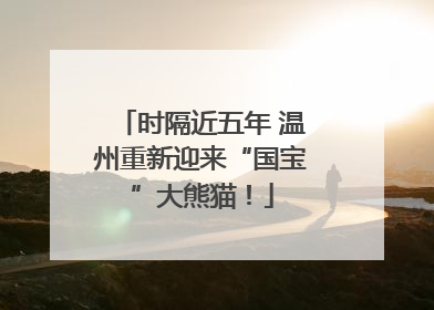 时隔近五年 温州重新迎来“国宝”大熊猫！