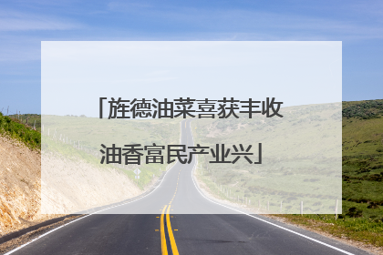 旌德油菜喜获丰收 油香富民产业兴