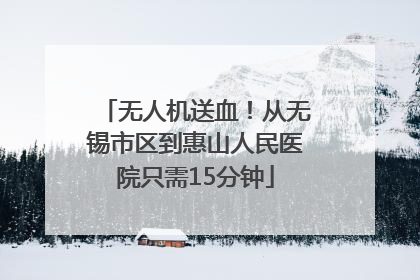 无人机送血！从无锡市区到惠山人民医院只需15分钟