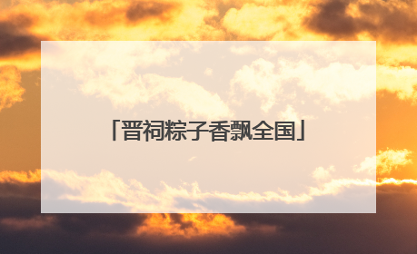 晋祠粽子香飘全国