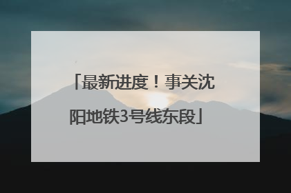 最新进度！事关沈阳地铁3号线东段