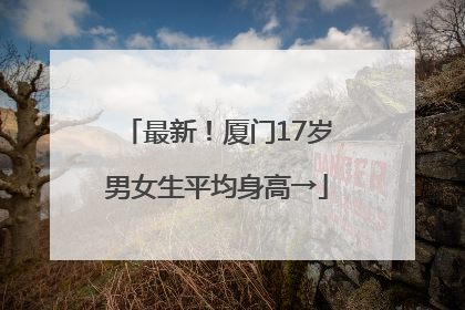 最新！厦门17岁男女生平均身高→