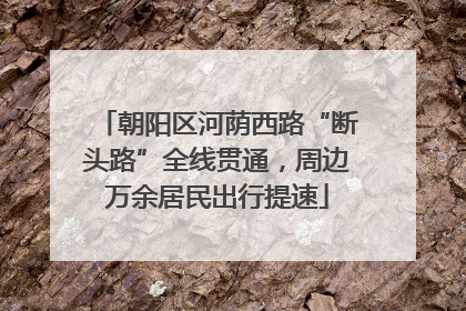 朝阳区河荫西路“断头路”全线贯通，周边万余居民出行提速