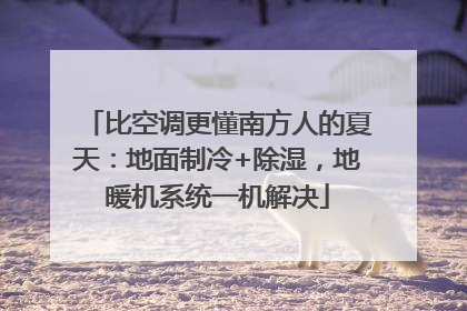 比空调更懂南方人的夏天：地面制冷+除湿，地暖机系统一机解决