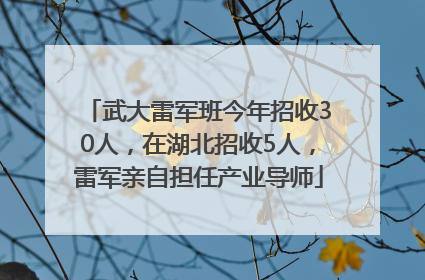 武大雷军班今年招收30人，在湖北招收5人，雷军亲自担任产业导师