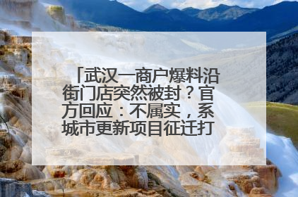 武汉一商户爆料沿街门店突然被封？官方回应：不属实，系城市更新项目征迁打围，此前已公示