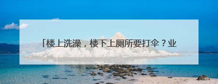 楼上洗澡，楼下上厕所要打伞？业主找来维修师傅：防水都没做！