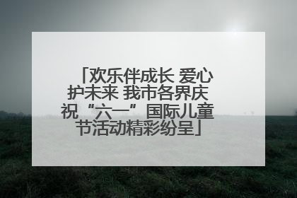 欢乐伴成长 爱心护未来 我市各界庆祝“六一”国际儿童节活动精彩纷呈