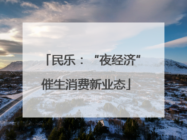 民乐：“夜经济”催生消费新业态
