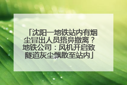 沈阳一地铁站内有烟尘冒出人员捂鼻撤离？地铁公司：风机开启致隧道灰尘飘散至站内