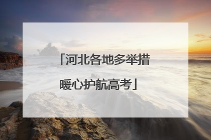河北各地多举措暖心护航高考