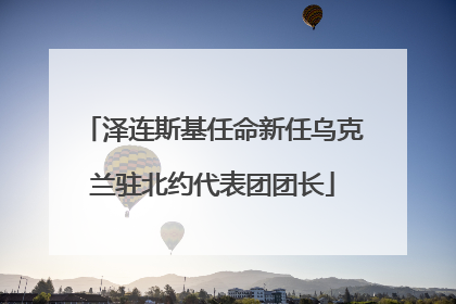 泽连斯基任命新任乌克兰驻北约代表团团长