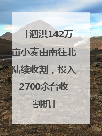 泗洪142万亩小麦由南往北陆续收割，投入2700余台收割机