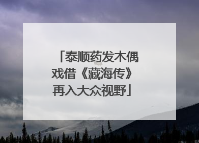 泰顺药发木偶戏借《藏海传》再入大众视野
