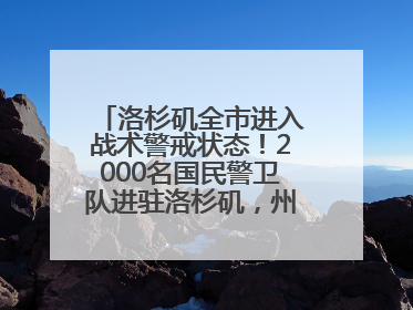 洛杉矶全市进入战术警戒状态！2000名国民警卫队进驻洛杉矶，州长市长齐批特朗普“制造混乱”