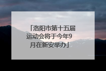 洛阳市第十五届运动会将于今年9月在新安举办