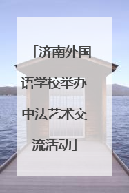 济南外国语学校举办中法艺术交流活动