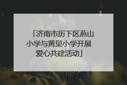 济南市历下区燕山小学与黄巢小学开展爱心共建活动
