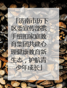 济南市历下区委宣传部携手纽扣家庭教育集团共建心理健康教育新生态，护航青少年成长