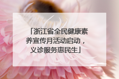 浙江省全民健康素养宣传月活动启动，义诊服务惠民生