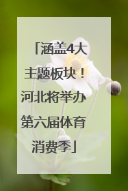 涵盖4大主题板块！河北将举办第六届体育消费季