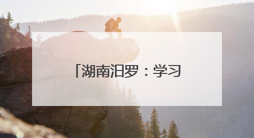 湖南汨罗：学习运用“千万工程”经验 全域推进人居环境提升